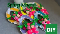 SPRING FLOWERS MAGNET КВІТКОВІ МАГНІТИ СВОЇМИ РУКАМИTUTORIAL