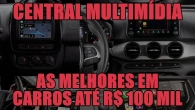Central multimídia: 7 melhores originais em carros até R$ 100 mil