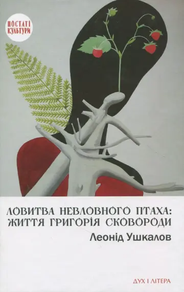 Ловитва невловного птаха: життя Григорія Сковороди