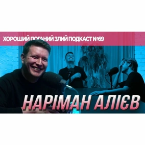 Наріман Алієв - про курйозні випадки і творчі плани | ХОРОШИЙ ПОГАНИЙ ЗЛИЙ ПОДКАСТ №69