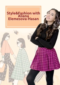 Style&Fashion with Aliana Yelemesova-Hasan